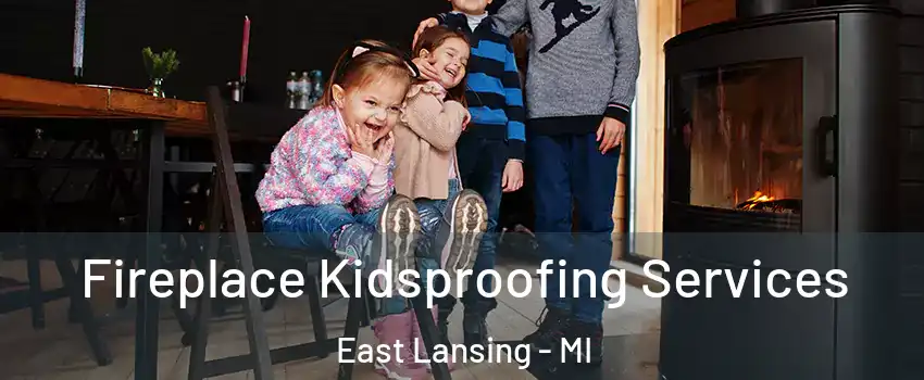  Fireplace Kidsproofing Services East Lansing - MI