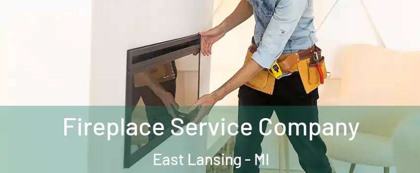 Fireplace Service Company East Lansing - MI