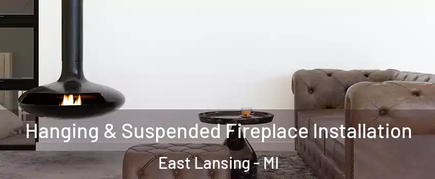  Hanging & Suspended Fireplace Installation East Lansing - MI