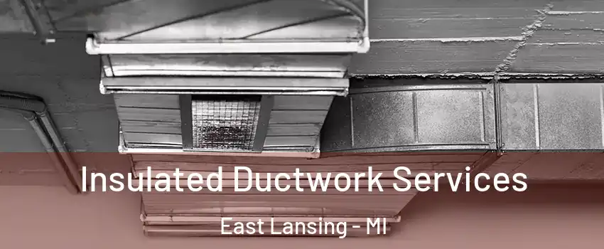  Insulated Ductwork Services East Lansing - MI