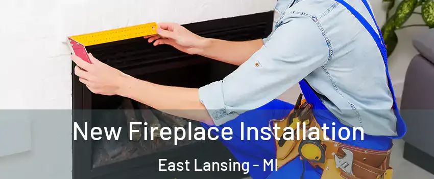  New Fireplace Installation East Lansing - MI
