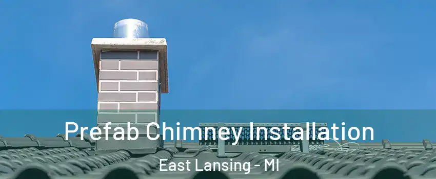  Prefab Chimney Installation East Lansing - MI