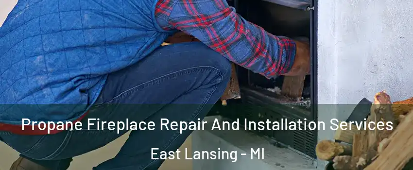  Propane Fireplace Repair And Installation Services East Lansing - MI