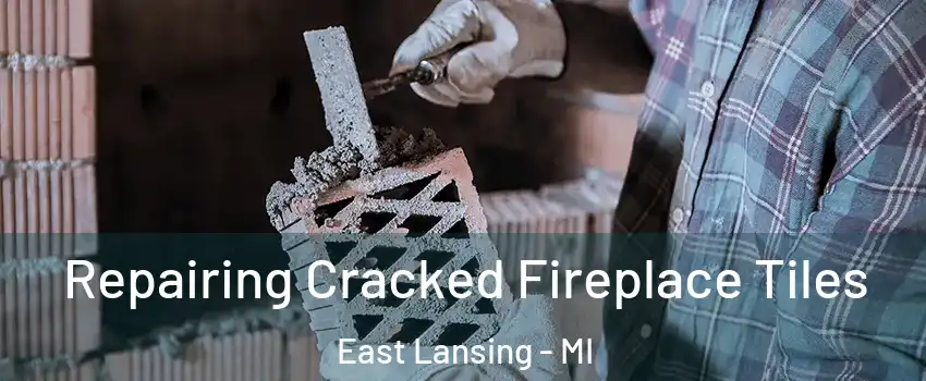  Repairing Cracked Fireplace Tiles East Lansing - MI